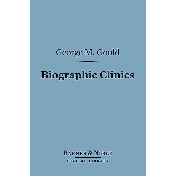 Biographic Clinics (Barnes & Noble Digital Library) / Barnes & Noble, George M. Gould