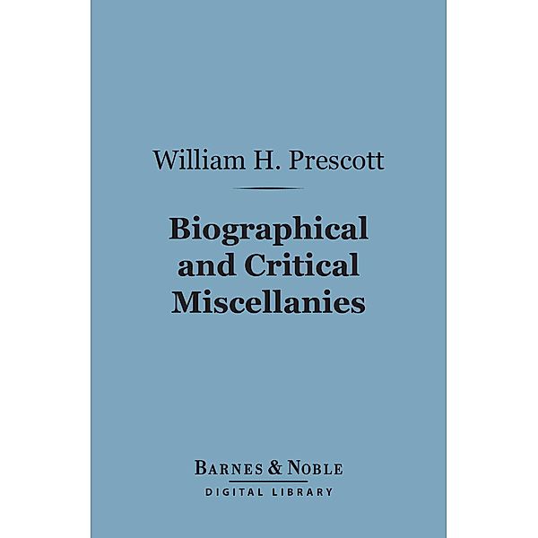 Biographical and Critical Miscellanies (Barnes & Noble Digital Library) / Barnes & Noble, William H. Prescott