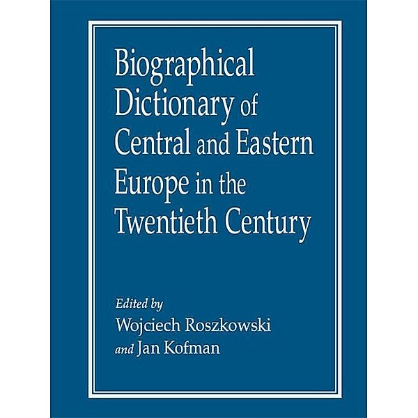 Biographical Dictionary of Central and Eastern Europe in the Twentieth Century, Wojciech Roszkowski, Jan Kofman