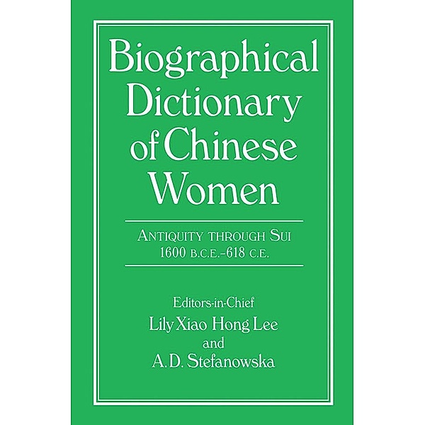 Biographical Dictionary of Chinese Women: Antiquity Through Sui, 1600 B.C.E. - 618 C.E, Lily Xiao Hong Lee, A. D. Stefanowska, Sue Wiles