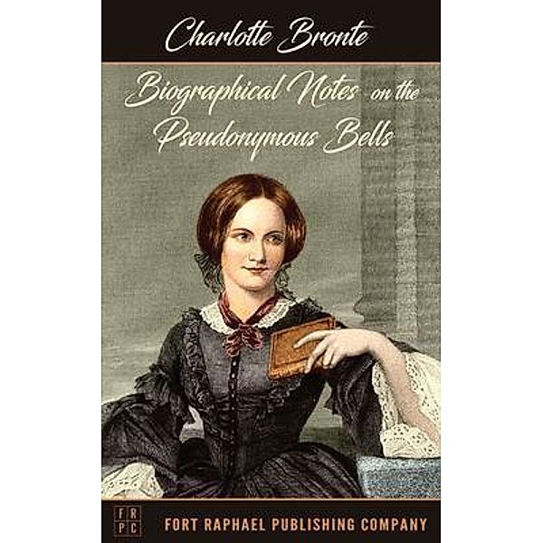 Biographical Notes on the Pseudonymous Bells - Unabridged, Charlotte Brontë