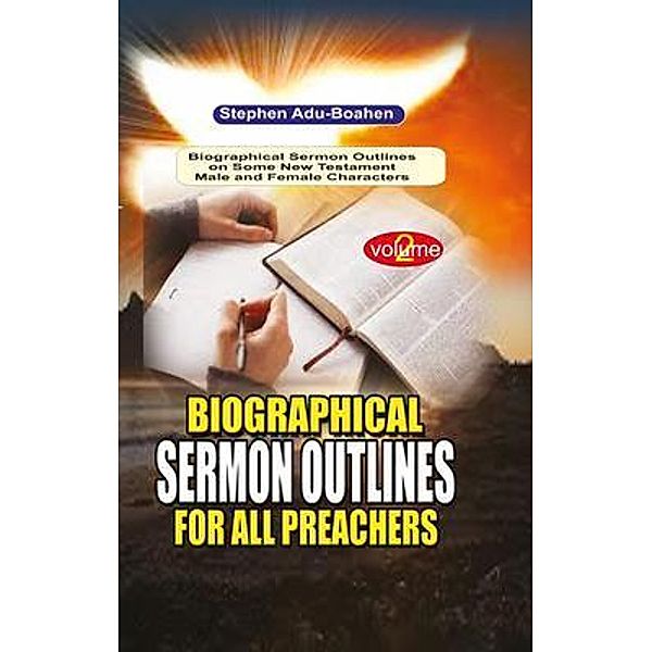 Biographical Sermon Outlines for all Preachers / Sermon Series Bd.3, Stephen Adu-Boahen