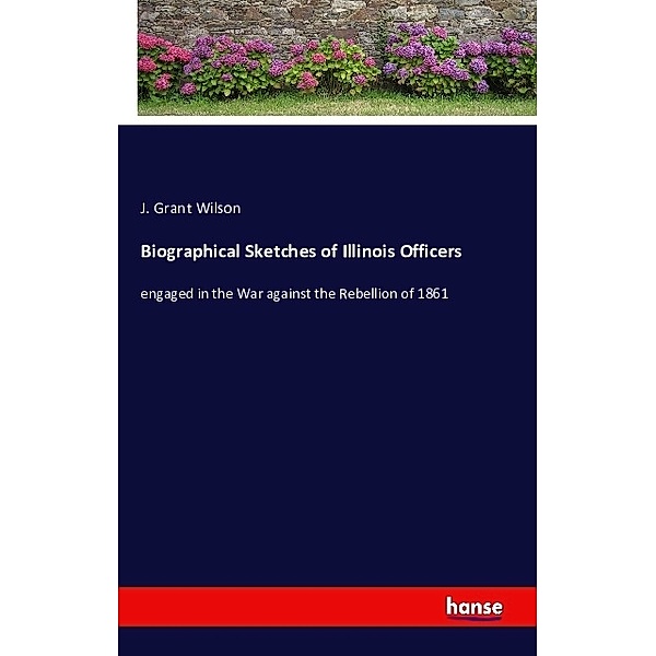 Biographical Sketches of Illinois Officers, J. Grant Wilson