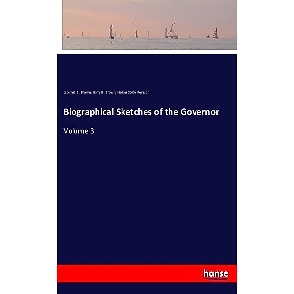 Biographical Sketches of the Governor, Leonard B. Brown, Harry B. Brown, Harlan Colby Perason