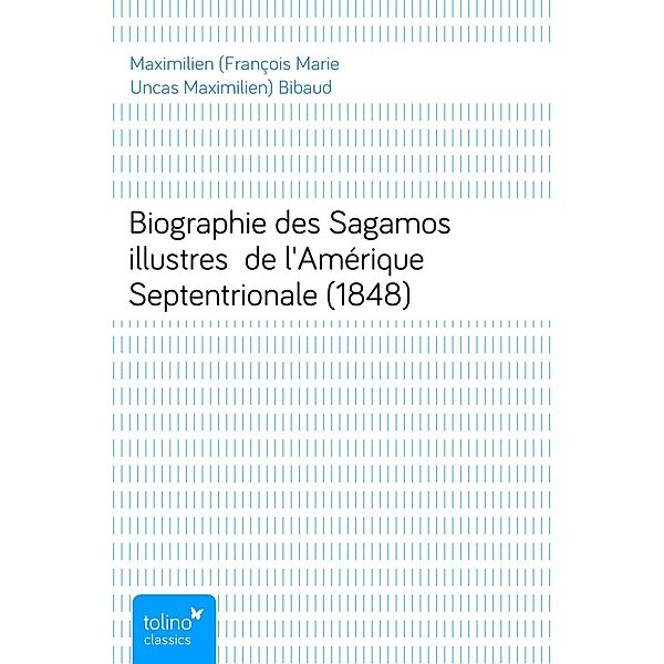 Biographie des Sagamos illustres de l'Amérique Septentrionale (1848), Maximilien (François Marie Uncas Maximilien) Bibaud