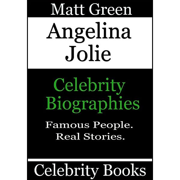 Biographies of Famous People: Angelina Jolie: Celebrity Biographies, Matt Green