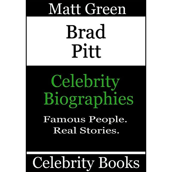 Biographies of Famous People: Brad Pitt: Celebrity Biographies, Matt Green