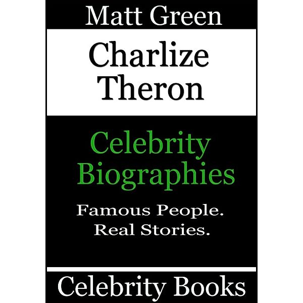 Biographies of Famous People: Charlize Theron: Celebrity Biographies, Matt Green