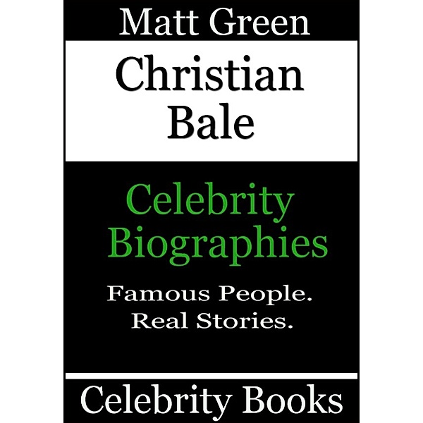Biographies of Famous People: Christian Bale: Celebrity Biographies, Matt Green