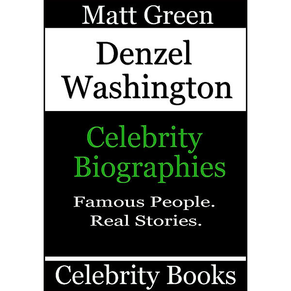 Biographies of Famous People: Denzel Washington: Celebrity Biographies, Matt Green
