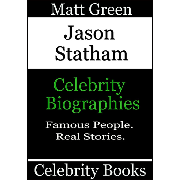 Biographies of Famous People: Jason Statham: Celebrity Biographies, Matt Green