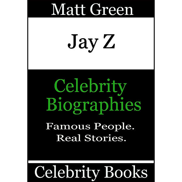 Biographies of Famous People: Jay Z: Celebrity Biographies, Matt Green