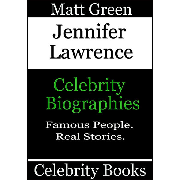 Biographies of Famous People: Jennifer Lawrence: Celebrity Biographies, Matt Green