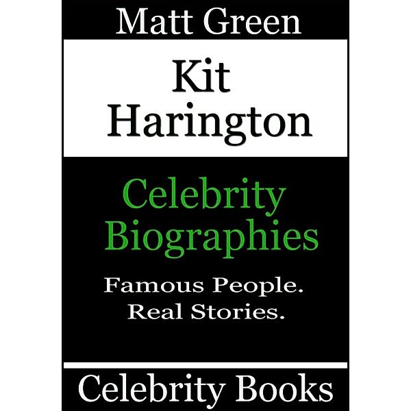 Biographies of Famous People: Kit Harington: Celebrity Biographies, Matt Green