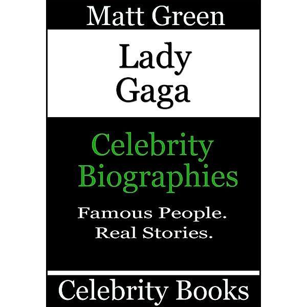 Biographies of Famous People: Lady Gaga: Celebrity Biographies, Matt Green