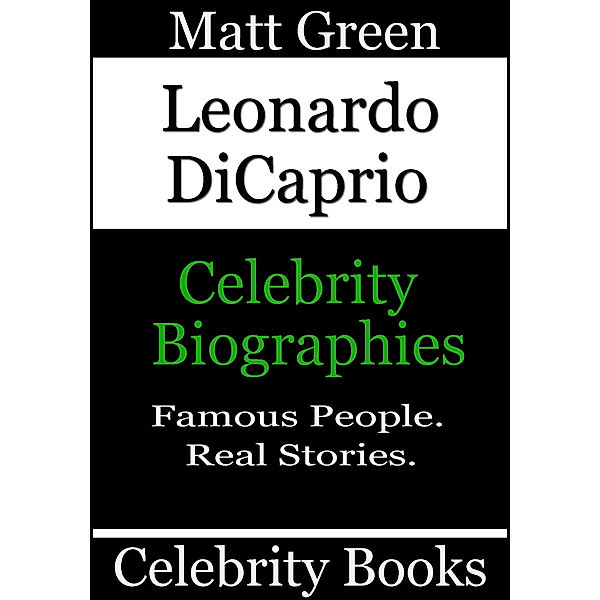 Biographies of Famous People: Leonardo DiCaprio: Celebrity Biographies, Matt Green