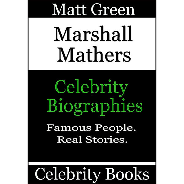 Biographies of Famous People: Marshall Mathers: Celebrity Biographies, Matt Green