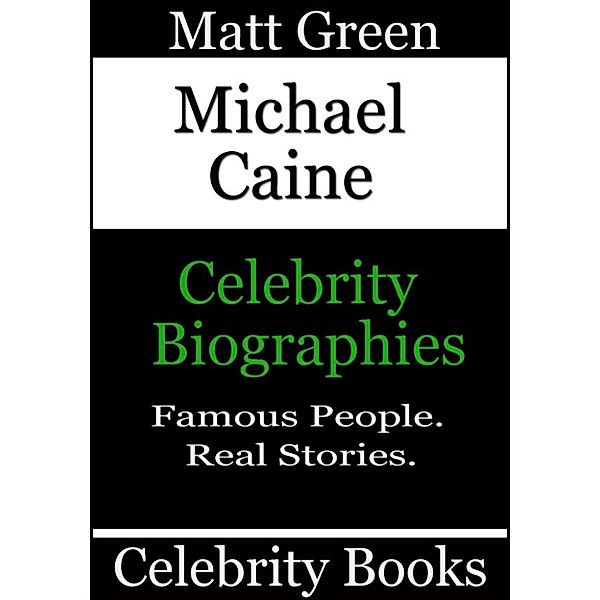 Biographies of Famous People: Michael Caine: Celebrity Biographies, Matt Green
