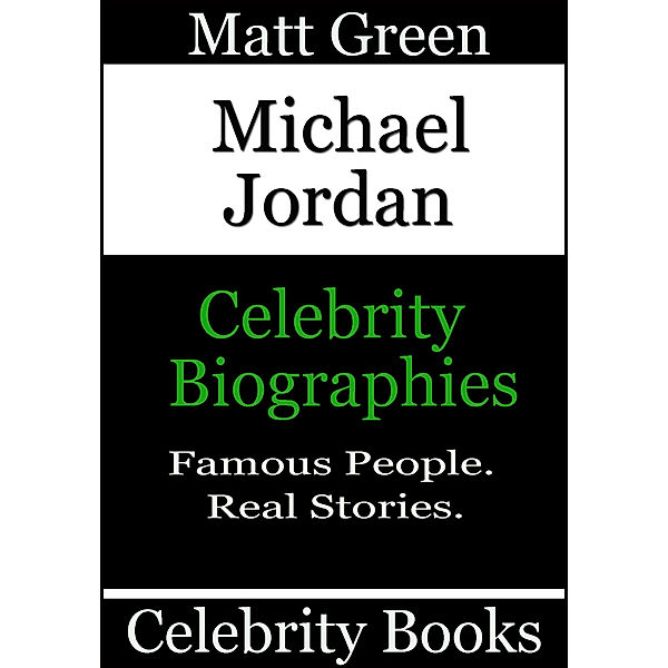 Biographies of Famous People: Michael Jordan: Celebrity Biographies, Matt Green