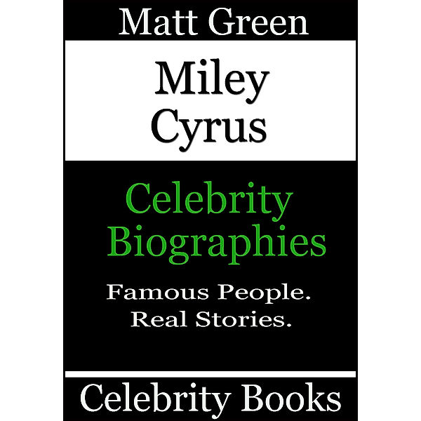 Biographies of Famous People: Miley Cyrus: Celebrity Biographies, Matt Green