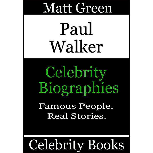 Biographies of Famous People: Paul Walker: Celebrity Biographies, Matt Green