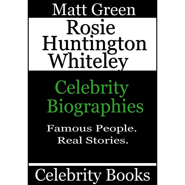 Biographies of Famous People: Rosie Huntington Whiteley: Celebrity Biographies, Matt Green