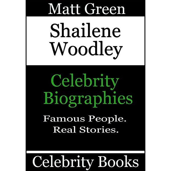 Biographies of Famous People: Shailene Woodley: Celebrity Biographies, Matt Green