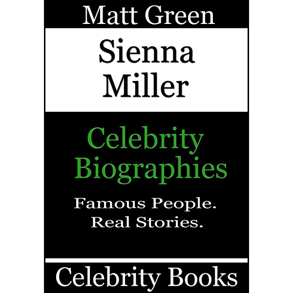Biographies of Famous People: Sienna Miller: Celebrity Biographies, Matt Green