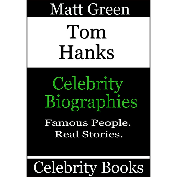 Biographies of Famous People: Tom Hanks: Celebrity Biographies, Matt Green