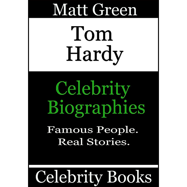 Biographies of Famous People: Tom Hardy: Celebrity Biographies, Matt Green