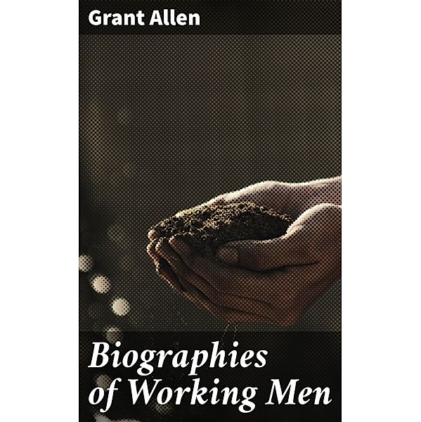 Biographies of Working Men, Grant Allen