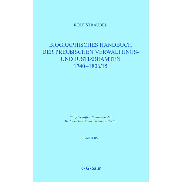 Biographisches Handbuch der preussischen Verwaltungs- und Justizbeamten 1740-1806/15 / Einzelveröffentlichungen der Historischen Kommission zu Berlin Bd.85, Rolf Straubel