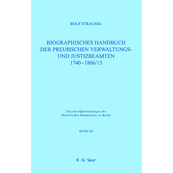 Biographisches Handbuch der preußischen Verwaltungs- und Justizbeamten 1740-1806/15 / Einzelveröffentlichungen der Historischen Kommission zu Berlin Bd.85, Rolf Straubel