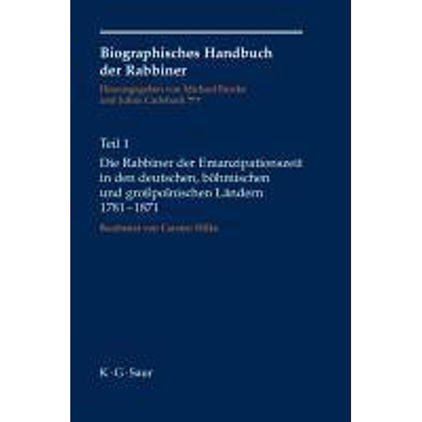 Biographisches Handbuch der Rabbiner Teil 01. Die Rabbiner der Emanzipationszeit in den deutschen, böhmischen und grosspolnischen Ländern 1781-1871