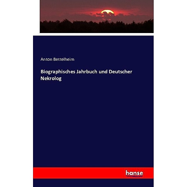 Biographisches Jahrbuch und Deutscher Nekrolog, Anton Bettelheim