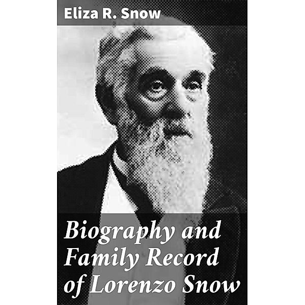 Biography and Family Record of Lorenzo Snow, Eliza R. Snow