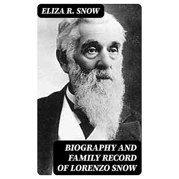 Biography and Family Record of Lorenzo Snow, Eliza R. Snow