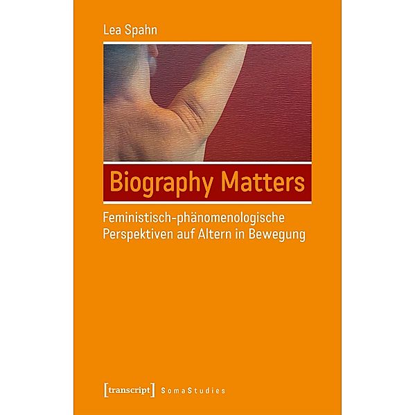 Biography Matters - Feministisch-phänomenologische Perspektiven auf Altern in Bewegung / Soma Studies Bd.7, Lea Spahn