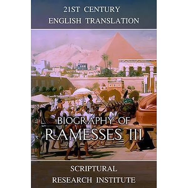 Biography of Ramesses III / Memories of the New Kingdom Bd.7, Scriptural Research Institute