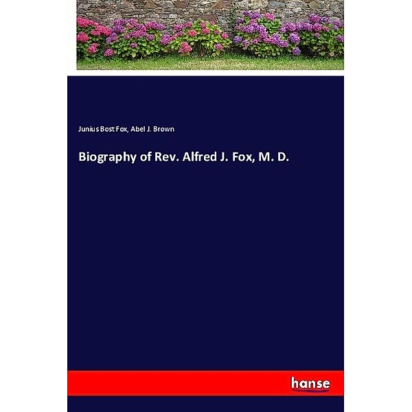 Biography of Rev. Alfred J. Fox, M. D., Junius Bost Fox, Abel J. Brown