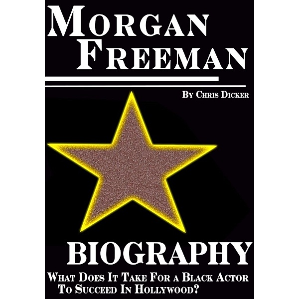 Biography Series: Morgan Freeman Biography: What Does It Take For a Black Actor To Succeed In Hollywood?, Chris Dicker