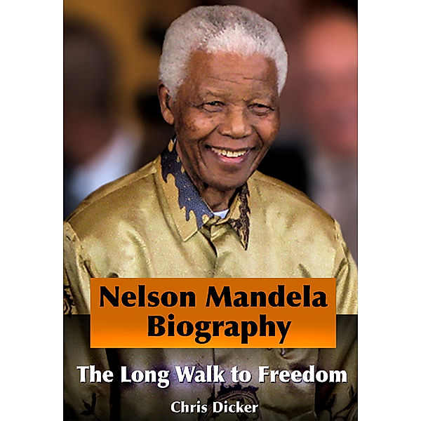Biography Series: Nelson Mandela Biography: The Long Walk to Freedom, Chris Dicker