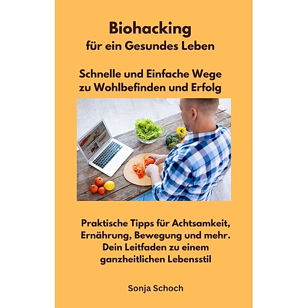 Biohacking für ein Gesundes Leben - Schnelle und Einfache Wege zu Wohlbefinden und Erfolg, Sonja Schoch