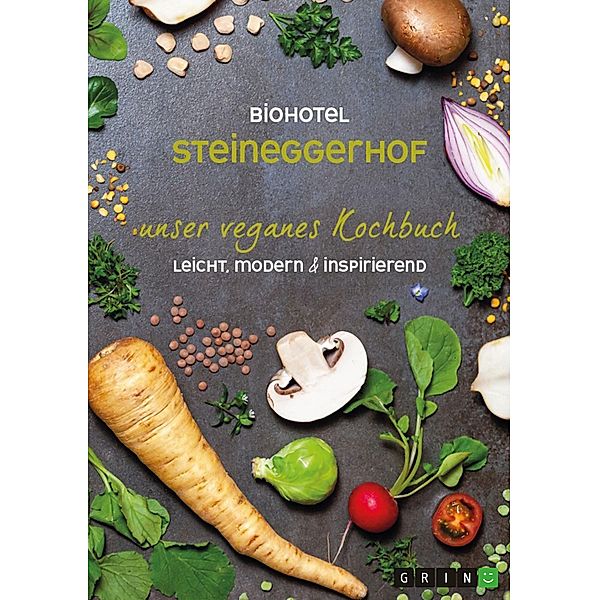 Biohotel Steineggerhof: Unser veganes Kochbuch, Biohotel Steineggerhof