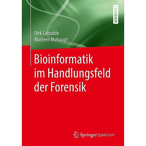 Bioinformatik im Handlungsfeld der Forensik, Dirk Labudde, Marleen Mohaupt