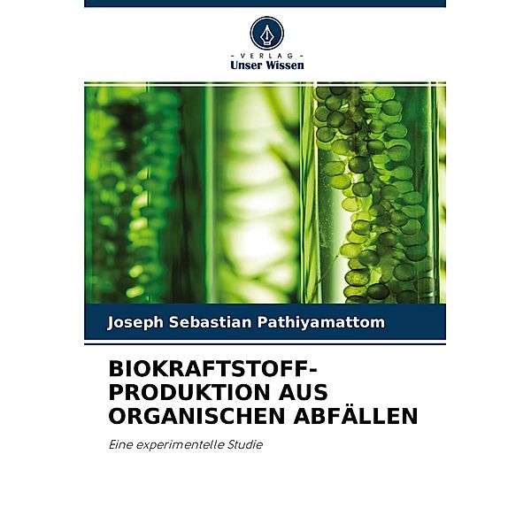 BIOKRAFTSTOFF- PRODUKTION AUS ORGANISCHEN ABFÄLLEN, Joseph Sebastian Pathiyamattom, Laura Verea, Delfeena Eapen