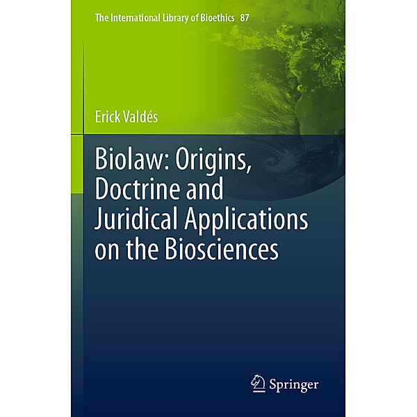 Biolaw: Origins, Doctrine and Juridical Applications on the Biosciences, Erick Valdés