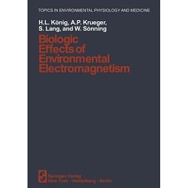 Biologic Effects of Environmental Electromagnetism / Topics in Environmental Physiology and Medicine, H. L. König, A. P. Krüger, S. Lang, W. Sönning