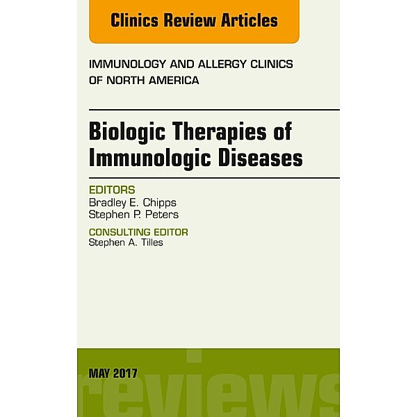 Biologic Therapies of Immunologic Diseases, An Issue of Immunology and Allergy Clinics of North America, Bradley E. Chipps, Stephen P. Peters