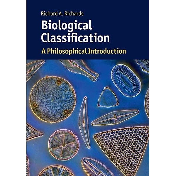 Biological Classification / Cambridge Introductions to Philosophy and Biology, Richard A. Richards